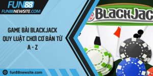 Game bài Blackjack - Quy luật chơi cơ bản từ A - Z