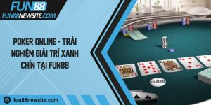 Poker online - Trải nghiệm giải trí xanh chín tại Fun88