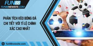 Phân tích kèo bóng đá chi tiết với tỉ lệ chính xác cao nhất
