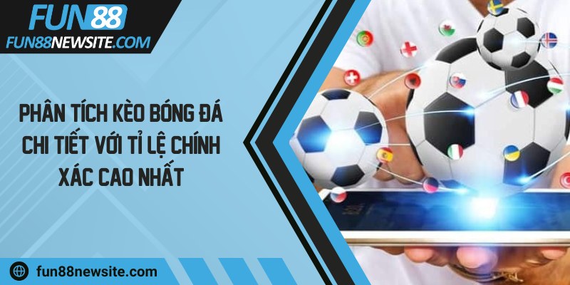 Phân tích kèo bóng đá chi tiết với tỉ lệ chính xác cao nhất