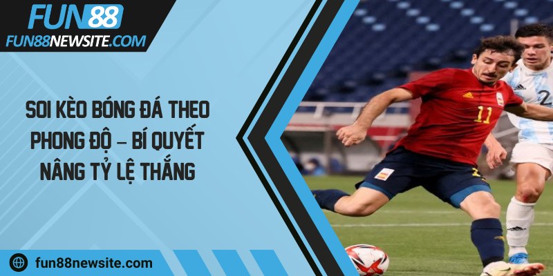 Soi kèo bóng đá theo phong độ – Bí quyết nâng tỷ lệ thắng