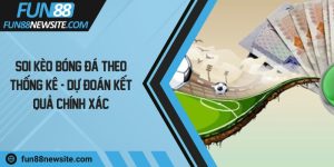 Soi kèo bóng đá theo thống kê - dự đoán kết quả chính xác